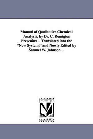 Manual of Qualitative Chemical Analysis, by Dr. C. Remigius Fresenius ... Translated Into the New System, and Newly Edited by Samuel W. Johnson ... de C. Remigius Fresenius