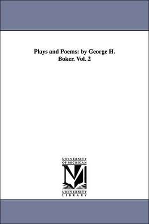 Plays and Poems: by George H. Boker. Vol. 2 de George H. (George Henry) Boker