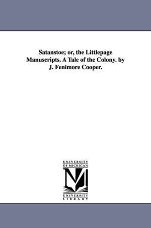 Satanstoe; or, the Littlepage Manuscripts. A Tale of the Colony. by J. Fenimore Cooper. de James Fenimore Cooper