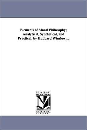 Elements of Moral Philosophy; Analytical, Synthetical, and Practical. by Hubbard Winslow ... de Hubbard Winslow