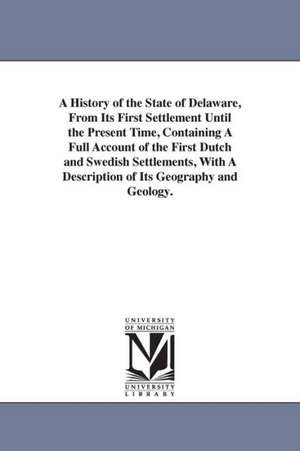 A History of the State of Delaware, From Its First Settlement Until the Present Time, Containing A Full Account of the First Dutch and Swedish Settlements, With A Description of Its Geography and Geology. de Francis Vincent