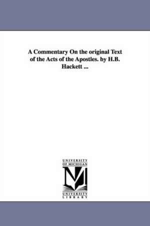 A Commentary On the original Text of the Acts of the Apostles. by H.B. Hackett ... de Horatio Balch Hackett