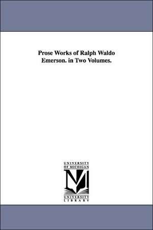 Prose Works of Ralph Waldo Emerson. in Two Volumes. de Ralph Waldo Emerson