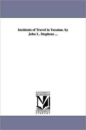 Incidents of Travel in Yucatan. by John L. Stephens ... de John Lloyd Stephens