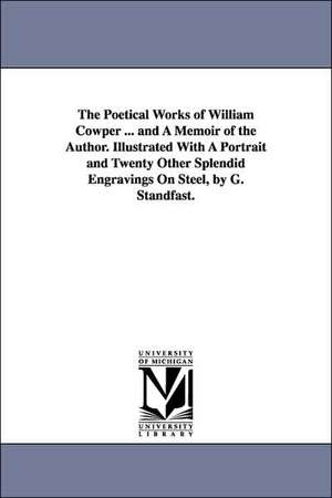 The Poetical Works of William Cowper ... and A Memoir of the Author. Illustrated With A Portrait and Twenty Other Splendid Engravings On Steel, by G. Standfast. de William Cowper