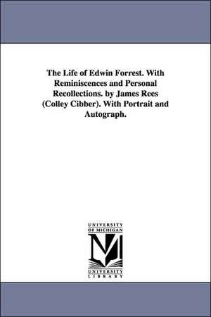 The Life of Edwin Forrest. With Reminiscences and Personal Recollections. by James Rees (Colley Cibber). With Portrait and Autograph. de James Rees