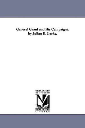 General Grant and His Campaigns. by Julian K. Larke. de Julian K. Larke