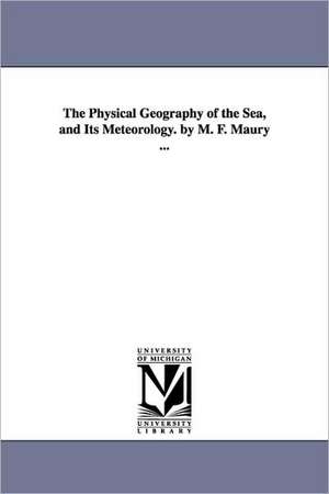 The Physical Geography of the Sea, and Its Meteorology. by M. F. Maury ... de Matthew Fontaine Maury