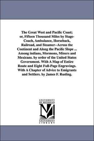 The Great West and Pacific Coast; or, Fifteen Thousand Miles by Stage-Coach, Ambulance, Horseback, Railroad, and Steamer--Across the Continent and Along the Pacific Slope ... Among indians, Mormons, Miners and Mexicans. by order of the United States Gover de James Fowler Rusling