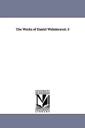 The Works of Daniel Websteravol. 5 de Daniel Webster