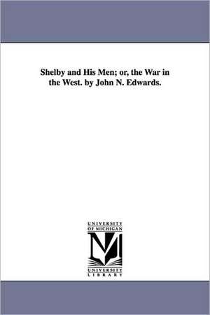 Shelby and His Men; or, the War in the West. by John N. Edwards. de John Newman Edwards