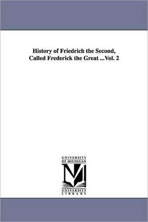 History of Friedrich the Second, Called Frederick the Great ...Vol. 2 de Thomas Carlyle