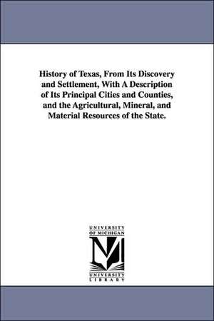 History of Texas, from Its Discovery and Settlement, with a Description of Its Principal Cities and Counties, and the Agricultural, Mineral, and Mater de J. M. Morphis