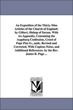 An Exposition of the Thirty-Nine Articles of the Church of England: By Gilbert, Bishop of Sarum. with an Appendix, Containing the Augsburg Confession de Gilbert Burnet