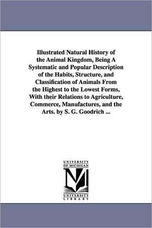 Illustrated Natural History of the Animal Kingdom, Being a Systematic and Popular Description of the Habits, Structure, and Classification of Animals: Their Topography, Geology, and Development... by James MacFarlane, A. M. de Samuel G. (Samuel Griswold) Goodrich