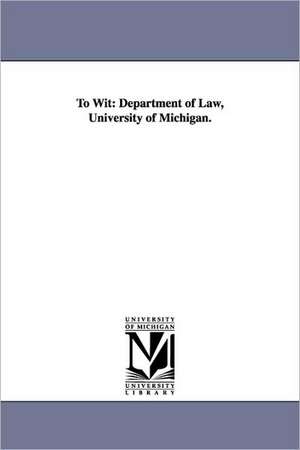 To Wit: Department of Law, University of Michigan. de Of M University of Michigan Dept of Law