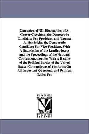 Campaign of '84. Biographies of S. Grover Cleveland, the Democratic Candidate for President, and Thomas A. Hendricks, the Democratic Candidate for Vic de Benjamin Le Fevre