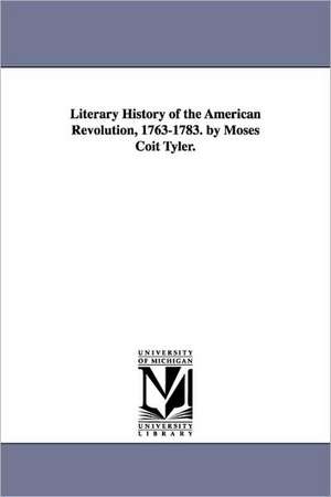 Literary History of the American Revolution, 1763-1783. by Moses Coit Tyler. de Moses Coit Tyler