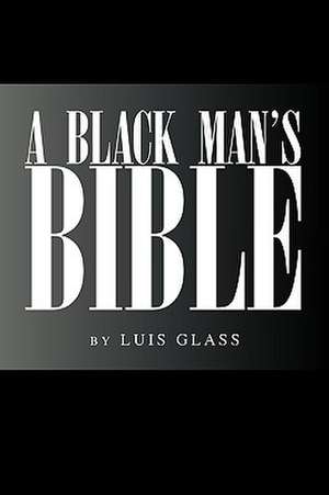 A Black Man's Bible de Luis Glass