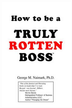 How to Be a Truly Rotten Boss de George M. Naimark