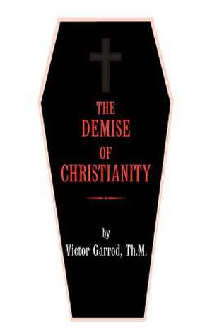 The Demise of Christianity de Victor Garrod