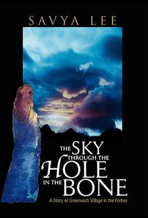 THE SKY THROUGH THE HOLE IN THE BONE de Savya Lee