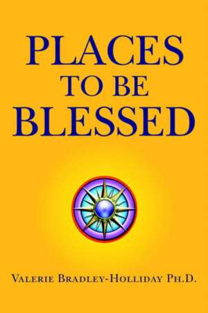 Places to Be Blessed de Valerie Ph. D. Bradley-Holliday