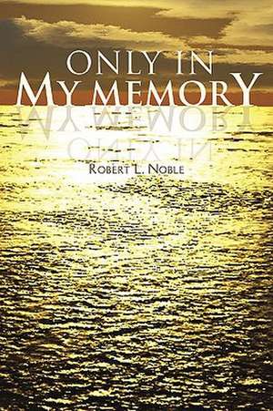 Only in My Memory de Robert L. Noble