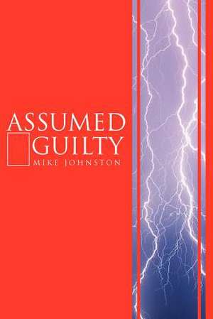 Assumed Guilty de Mike Johnston