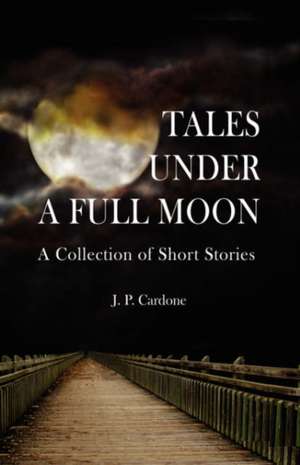 Tales Under a Full Moon de J. P. Cardone