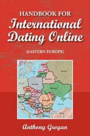 Handbook for International Dating Online (Eastern Europe) de Anthony Grogan