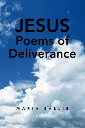 Jesus Poems of Deliverance de Maria Sallie