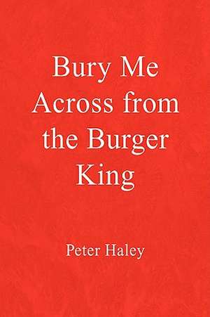 Bury Me Across from the Burger King de Peter Haley