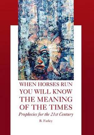 When Horses Run You Will Know the Meaning of the Times de B. Farley