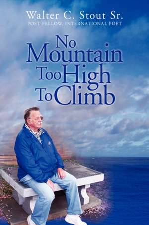 No Mountain Too High to Climb de Walter C. Sr. Stout