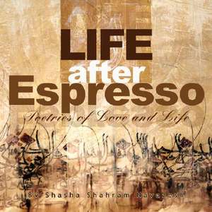 Life After Espresso de Shasha Shahram Navazesh