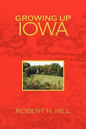 Growing Up Iowa de Robert H. Hill