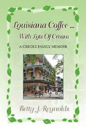 Louisiana Coffee ... with Lots of Cream de Betty J. Reynolds