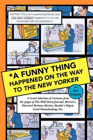 A Funny Thing Happened on the Way to the New Yorker de Roy Delgado