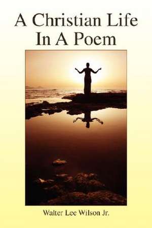 A Christian Life In A Poem de Walter Lee Jr. Wilson