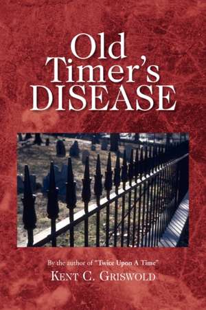 Old Timer's Disease de Kent C. Griswold