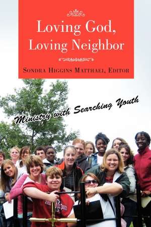 Loving God, Loving Neighbor de Sondra Higgins Matthaei