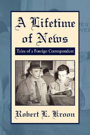 A Lifetime of News de Robert L. Kroon