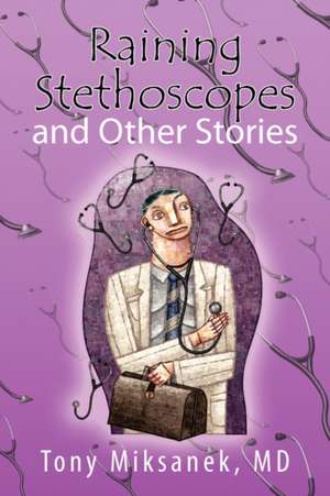 Raining Stethoscopes and Other Stories de Tony MD Miksanek