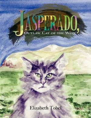 Jasperado, Outlaw Cat of the West de Elizabeth Tobel