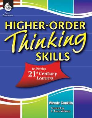 Higher-Order Thinking Skills to Develop 21st Century Learners de Wendy Conklin