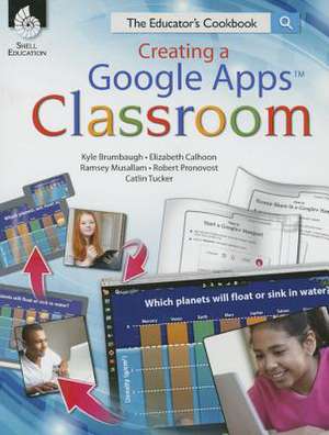 Creating a Google Apps Classroom: The Educator's Cookbook de Kyle Brumbaugh