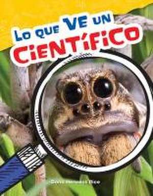 Lo Que Ve Un Cientifico (What a Scientist Sees) (Spanish Version) (Grade 4) de Dona Herweck Rice