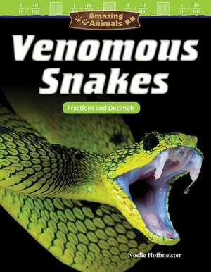 Amazing Animals: Venomous Snakes: Fractions and Decimals de Noelle Hoffmeister