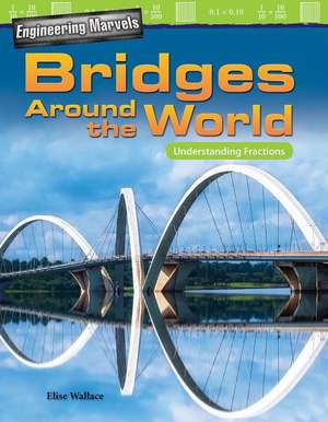 Engineering Marvels: Bridges Around the World de Elise Wallace